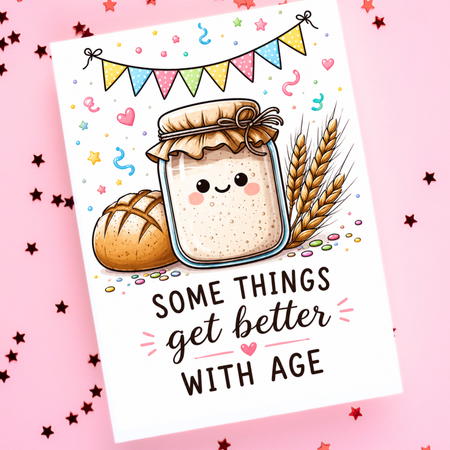 Whimsical sourdough starter greeting card featuring a smiling starter jar and the phrase "Some Things Get Better With Age